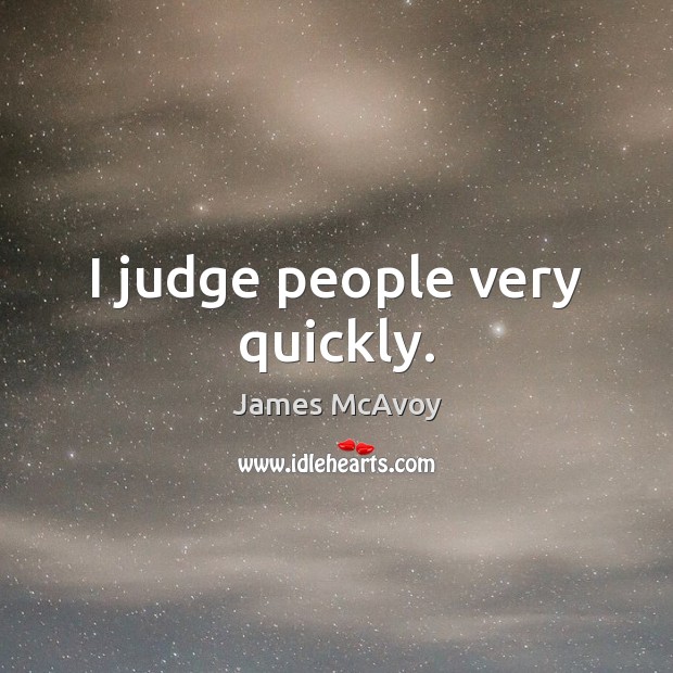 I judge people very quickly. James McAvoy Picture Quote