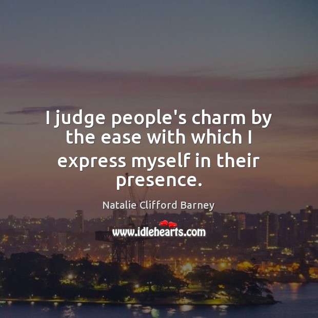 I judge people’s charm by the ease with which I express myself in their presence. Natalie Clifford Barney Picture Quote