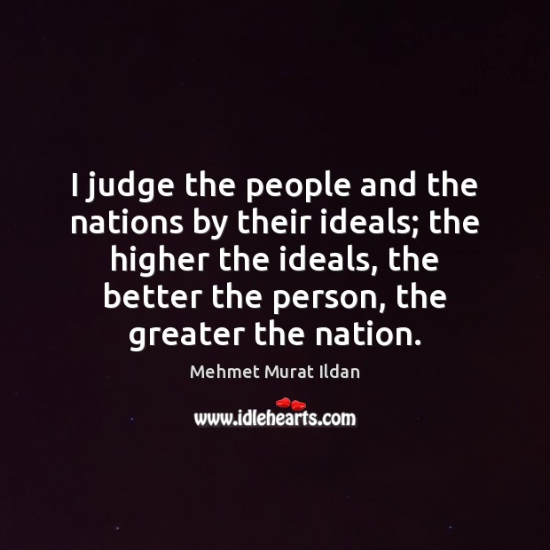 I judge the people and the nations by their ideals; the higher Image