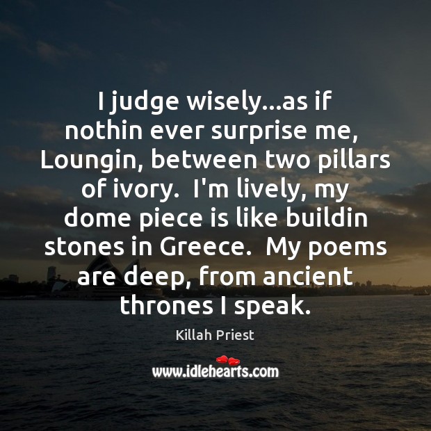 I judge wisely…as if nothin ever surprise me,  Loungin, between two Killah Priest Picture Quote