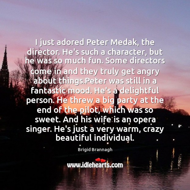 I just adored Peter Medak, the director. He’s such a character, but Brigid Brannagh Picture Quote