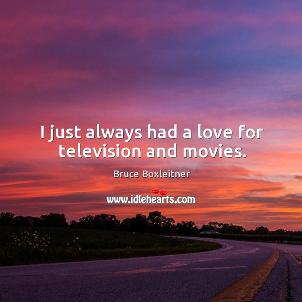 I just always had a love for television and movies. Bruce Boxleitner Picture Quote