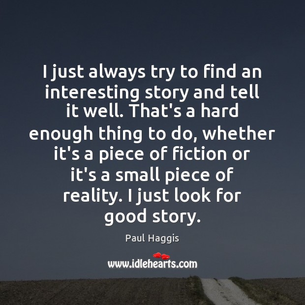I just always try to find an interesting story and tell it Paul Haggis Picture Quote
