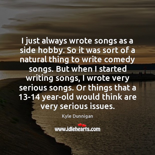 I just always wrote songs as a side hobby. So it was Image