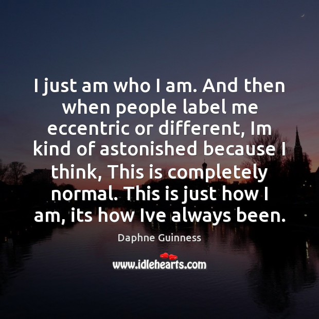 I just am who I am. And then when people label me Daphne Guinness Picture Quote