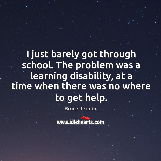 I just barely got through school. The problem was a learning disability, Bruce Jenner Picture Quote