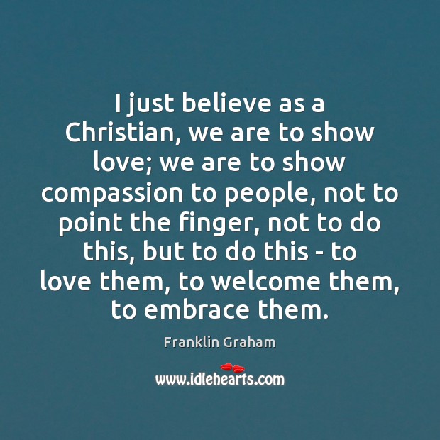 I just believe as a Christian, we are to show love; we Image