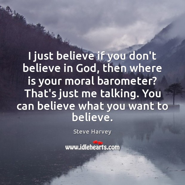 I just believe if you don’t believe in God, then where is Steve Harvey Picture Quote