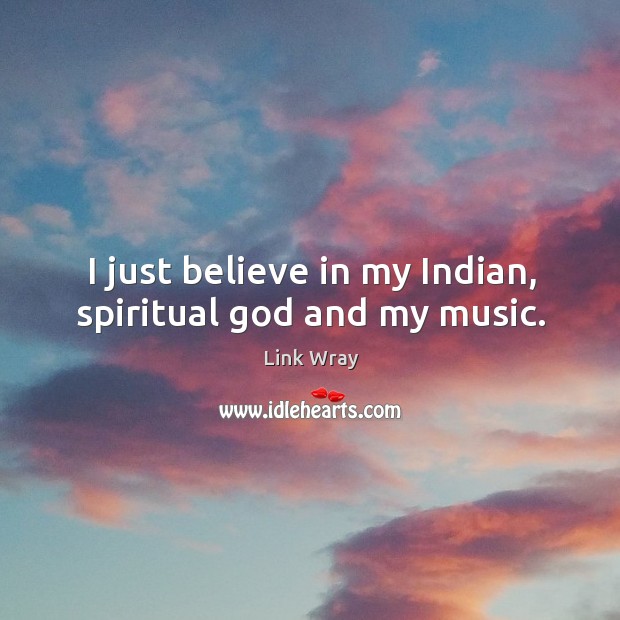 I just believe in my indian, spiritual God and my music. Image
