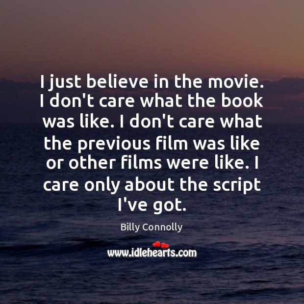 I just believe in the movie. I don’t care what the book Billy Connolly Picture Quote