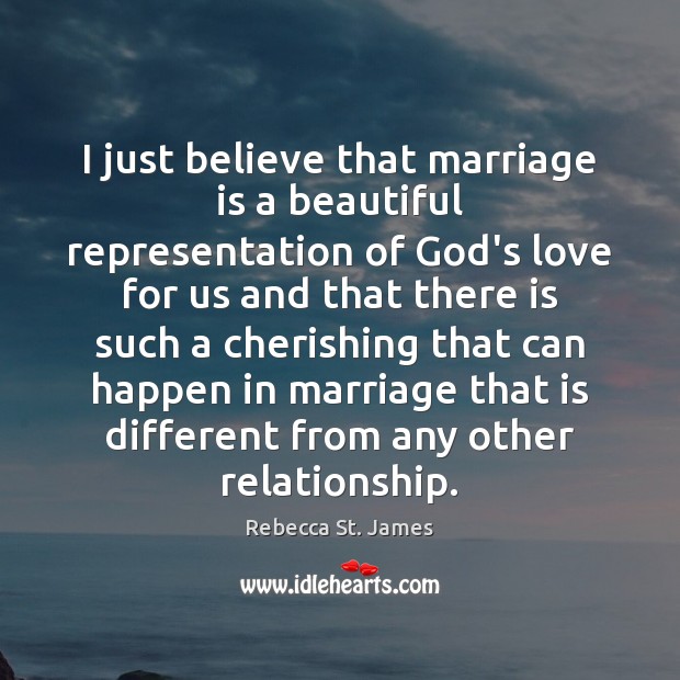 I just believe that marriage is a beautiful representation of God’s love Rebecca St. James Picture Quote
