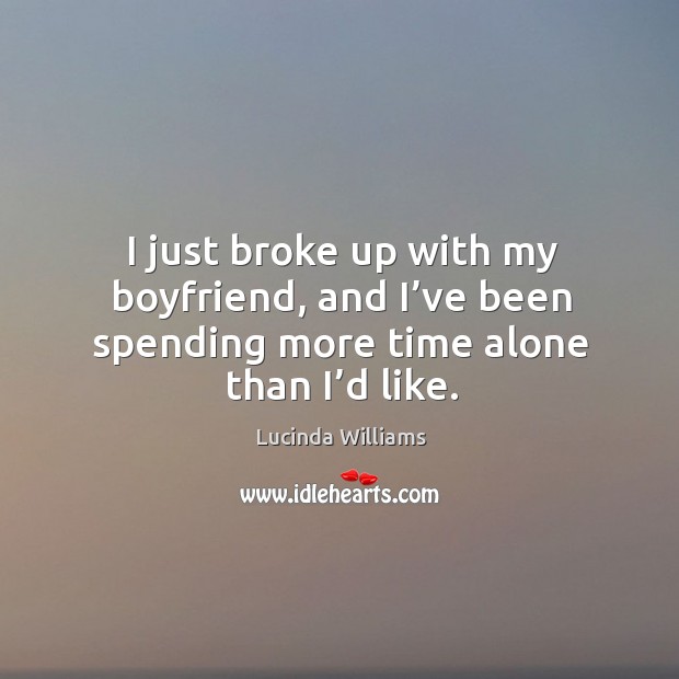 I just broke up with my boyfriend, and I’ve been spending more time alone than I’d like. Image
