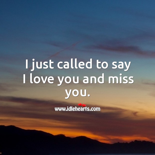 I just called to say I love you and miss you. I Love You Quotes Image