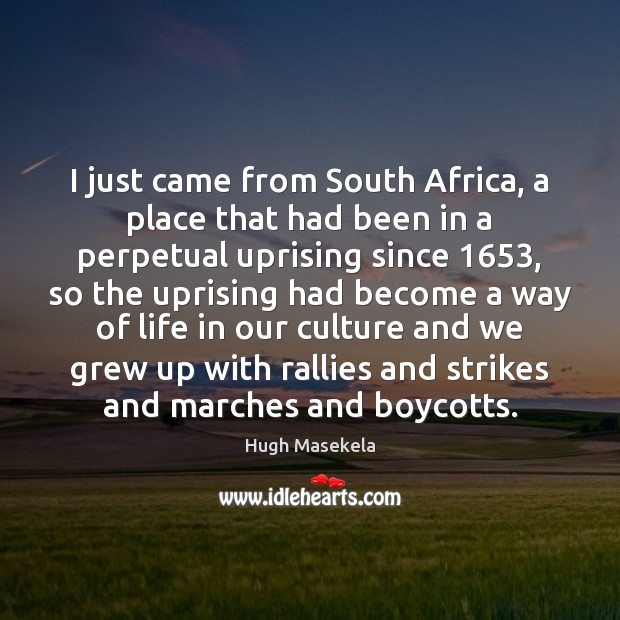 I just came from South Africa, a place that had been in Hugh Masekela Picture Quote