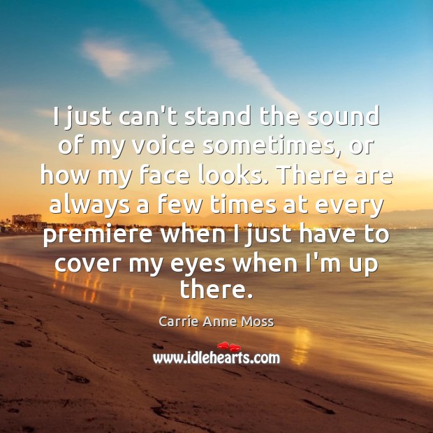I just can’t stand the sound of my voice sometimes, or how Carrie Anne Moss Picture Quote