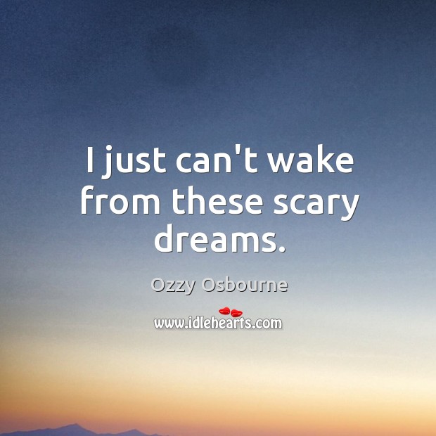 I just can’t wake from these scary dreams. Image