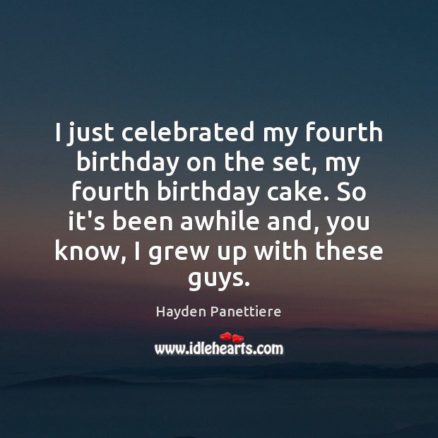 I just celebrated my fourth birthday on the set, my fourth birthday Hayden Panettiere Picture Quote