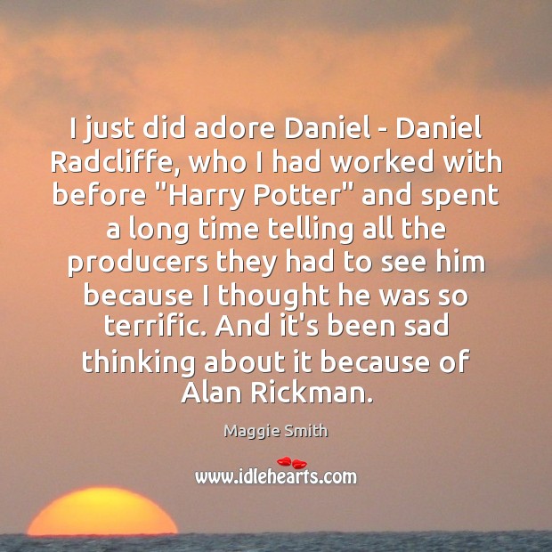 I just did adore Daniel – Daniel Radcliffe, who I had worked Maggie Smith Picture Quote