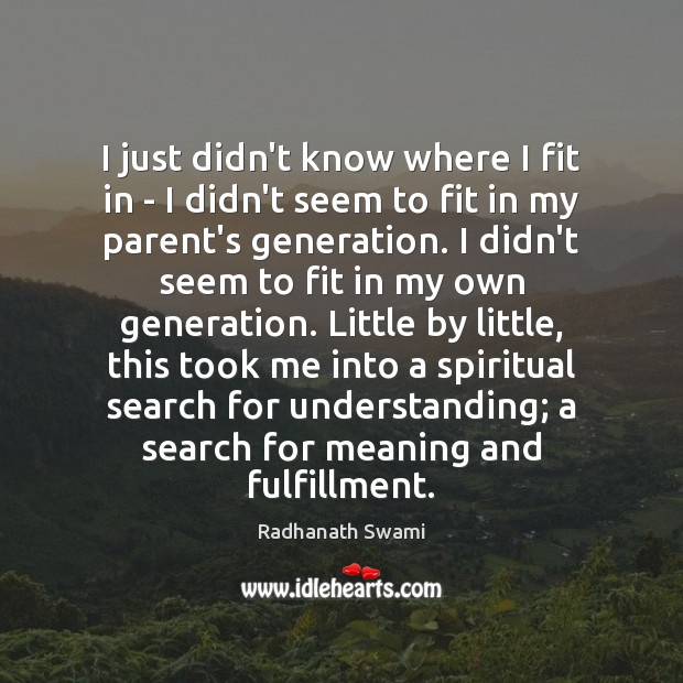I just didn’t know where I fit in – I didn’t seem Radhanath Swami Picture Quote