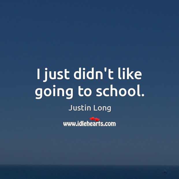 I just didn’t like going to school. Justin Long Picture Quote
