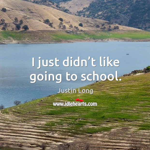 I just didn’t like going to school. Image