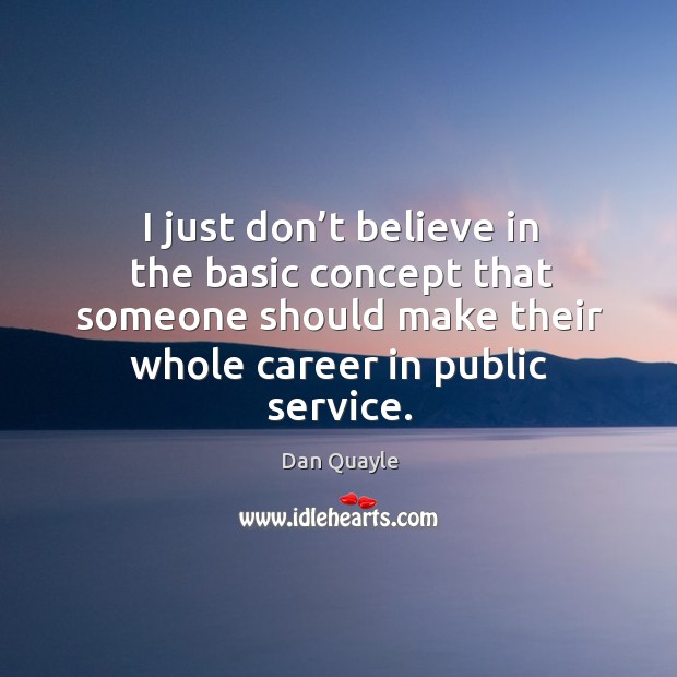 I just don’t believe in the basic concept that someone should make their whole career in public service. Image