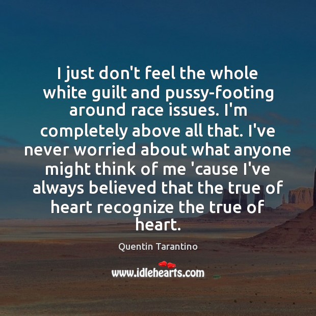 I just don’t feel the whole white guilt and pussy-footing around race Quentin Tarantino Picture Quote