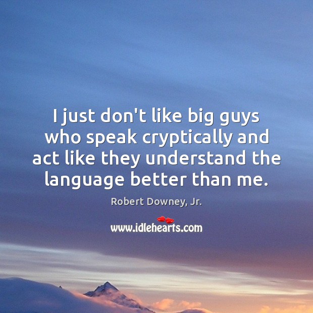 I just don’t like big guys who speak cryptically and act like Robert Downey, Jr. Picture Quote