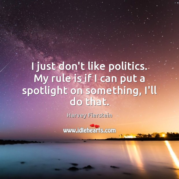 I just don’t like politics. My rule is if I can put Politics Quotes Image