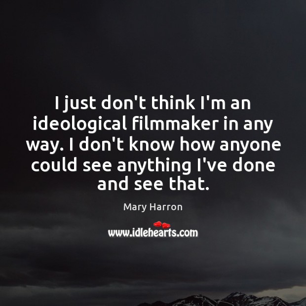 I just don’t think I’m an ideological filmmaker in any way. I Mary Harron Picture Quote