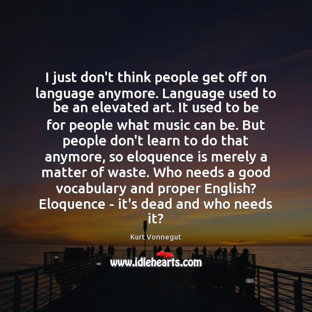 I just don’t think people get off on language anymore. Language used Kurt Vonnegut Picture Quote