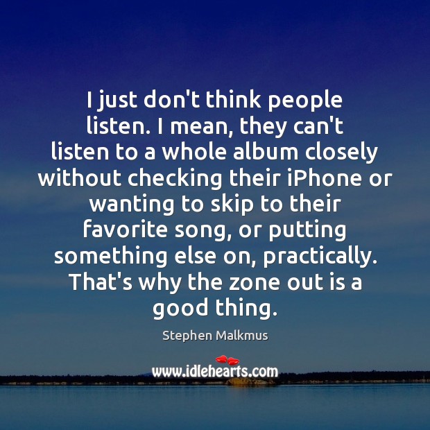 I just don’t think people listen. I mean, they can’t listen to Stephen Malkmus Picture Quote