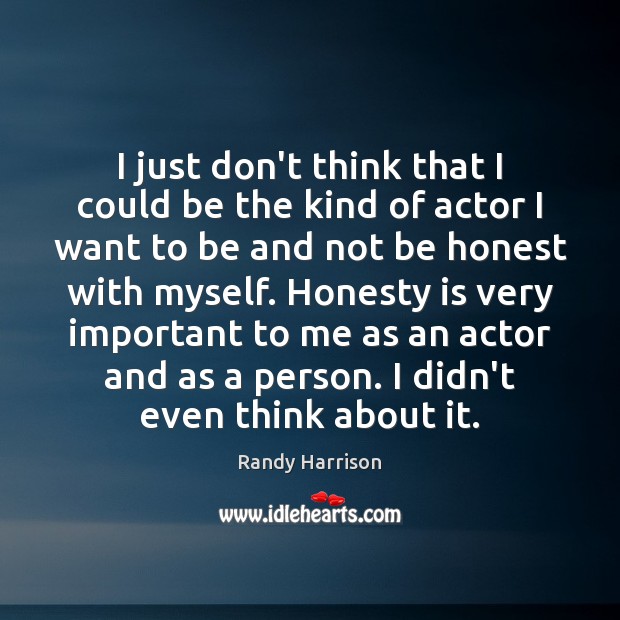 I just don’t think that I could be the kind of actor Randy Harrison Picture Quote