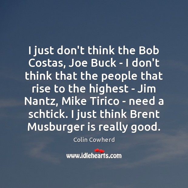 I just don’t think the Bob Costas, Joe Buck – I don’t Colin Cowherd Picture Quote
