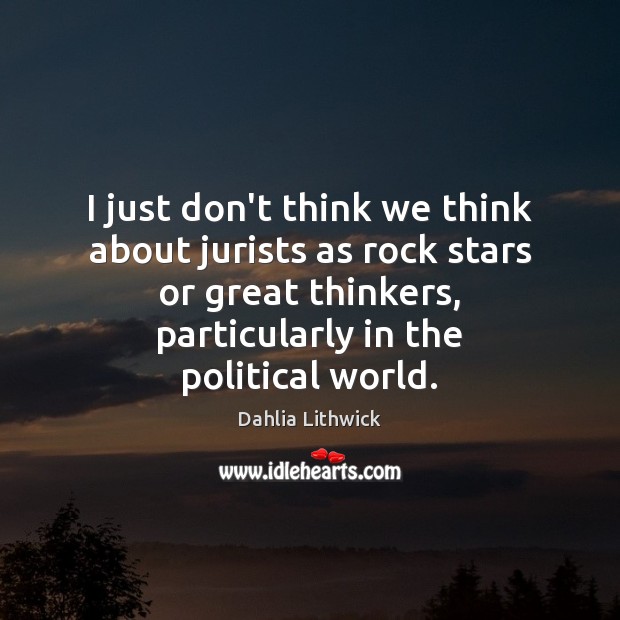 I just don’t think we think about jurists as rock stars or Dahlia Lithwick Picture Quote
