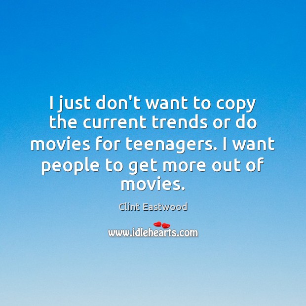 I just don’t want to copy the current trends or do movies Clint Eastwood Picture Quote