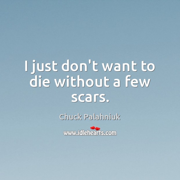 I just don’t want to die without a few scars. Chuck Palahniuk Picture Quote