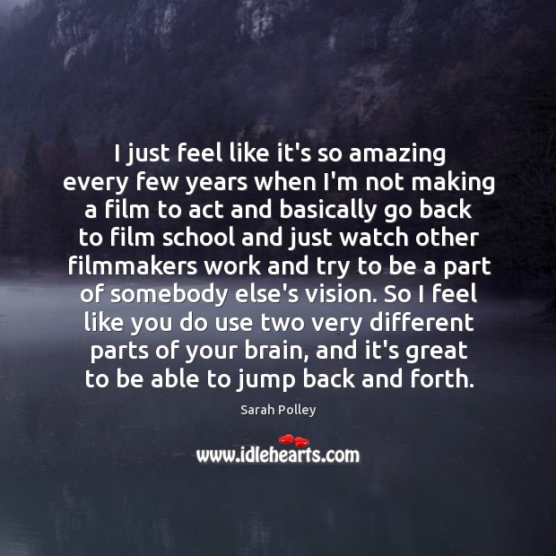 I just feel like it’s so amazing every few years when I’m Sarah Polley Picture Quote