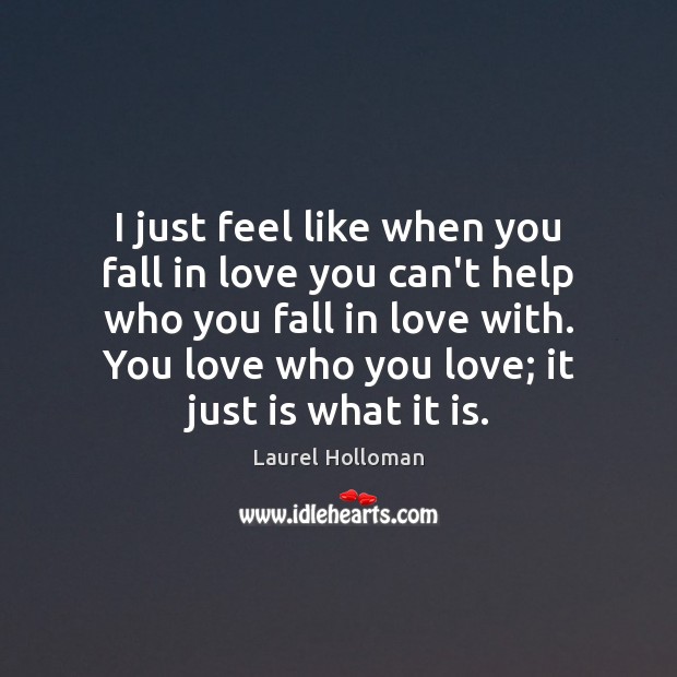 I just feel like when you fall in love you can’t help Laurel Holloman Picture Quote