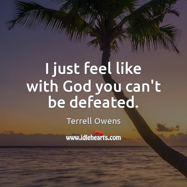 I just feel like with God you can’t be defeated. Image