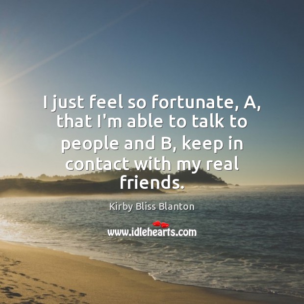 I just feel so fortunate, A, that I’m able to talk to Real Friends Quotes Image