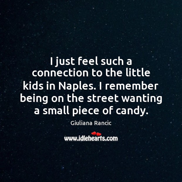 I just feel such a connection to the little kids in Naples. Giuliana Rancic Picture Quote