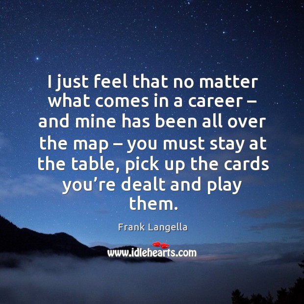 I just feel that no matter what comes in a career Frank Langella Picture Quote