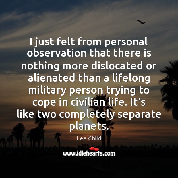 I just felt from personal observation that there is nothing more dislocated Lee Child Picture Quote