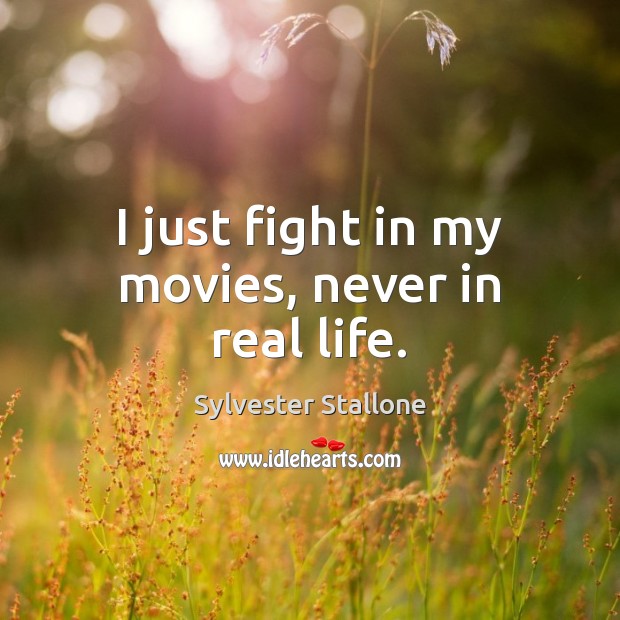 I just fight in my movies, never in real life. Real Life Quotes Image