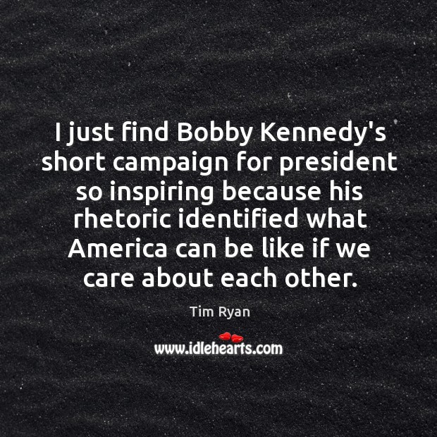 I just find Bobby Kennedy’s short campaign for president so inspiring because Image