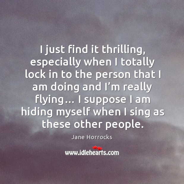 I just find it thrilling, especially when I totally lock in to the person that I am doing and I’m really flying… Image