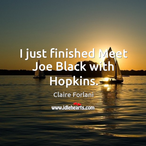 I just finished meet joe black with hopkins. Claire Forlani Picture Quote