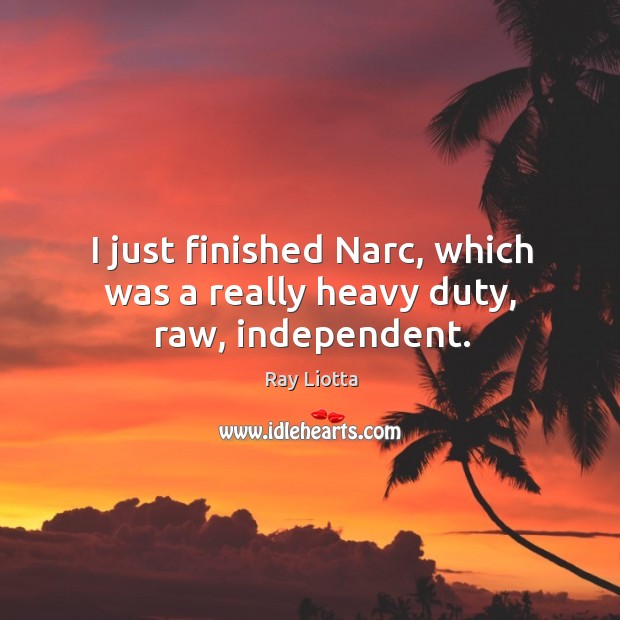 I just finished narc, which was a really heavy duty, raw, independent. Ray Liotta Picture Quote