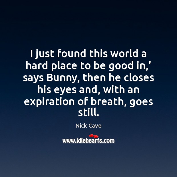 I just found this world a hard place to be good in,’ Image